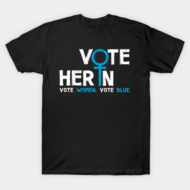 Vote Her In. Vote Women. Vote Blue. T-Shirt by loeye